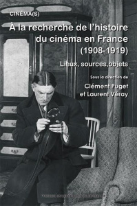 A la recherche de l’histoire du cinéma en France (1908-1919). Lieux, sources, objets - Puget Clément ; Véray Laurent