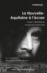 La Nouvelle-Aquitaine à l'écran. Tome 1, Territoires et imaginaires fictionnels - Beylot Pierre ; Bracco Diane