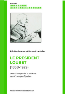 Le président Loubet (1838-1929). Des champs de la Drôme aux Champs-Elysées - Bonhomme Eric ; Lachaise Bernard