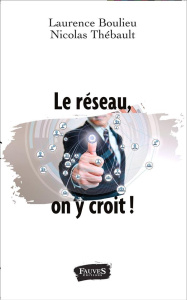 Le réseau, on y croit ! - Boulieu Laurence ; Thébault Nicolas