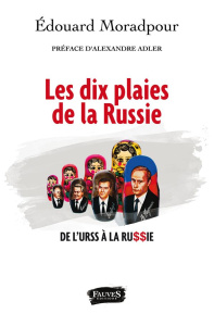 Les dix plaies de la Russie. De l'URSS à la Russie - Moradpour Edouard ; Adler Alexandre