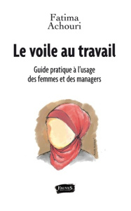 Le voile au travail. Guide pratique à l'usage des femmes et des managers - Achouri Fatima