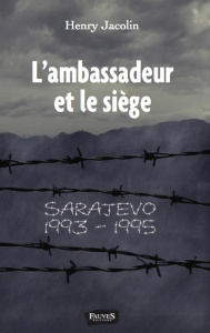L'ambassadeur et le siège. Sarajevo 1993-1995 - Jacolin Henry ; Sivignon Michel