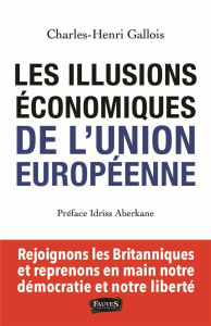 Les illusions économiques de l'Union européenne. Rejoignons les Britanniques et reprenons en main no - Gallois Charles-Henri ; Aberkane Idriss