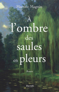 A l'ombre des saules en pleurs - Magnin Martine