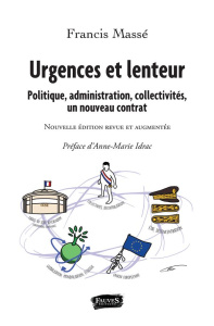Urgences et lenteur. Politique, administration, collectivités, un nouveau contrat, Edition revue et - Massé Francis ; Idrac Anne-Marie
