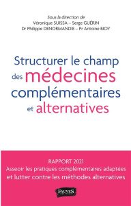 Structurer le champ des médecines complémentaires et alternatives - Suissa Véronique ; Guérin Serge ; Denormandie Phil