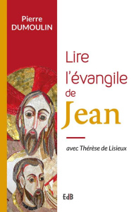 Lire l'évangile de Jean. Avec Thérèse de Lisieux - Dumoulin Pierre