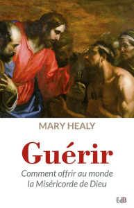 Guérir. Comment offrir au monde la miséricorde de Dieu - Healy Mary ; Sigala Marc ; Brenti Cathy