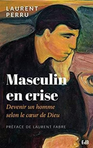 MASCULIN EN CRISE - DEVENIR UN HOMME SELON LE COEUR DE DIEU - PERRU, LAURENT