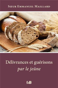 Délivrances et guérisons par le jeûne - Maillard Emmanuel