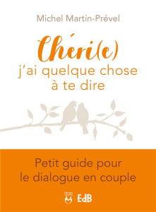 Chéri(e), j'ai quelque chose à te dire. Petit guide pour le dialogue en couple - Martin-Prével Michel