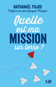 Quelle est ma mission sur terre ? - Pujos Nathanaël ; Philippe Jacques
