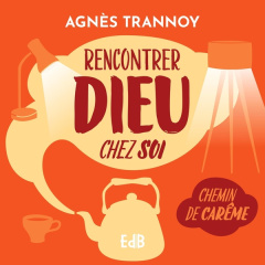 Rencontrer Dieu chez soi. Chemin de Carême - Trannoy Agnès