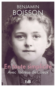 En toute simplicité. Avec Thérèse de Lisieux - Boisson Benjamin