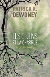 Le cycle de Syffe Tome 3 : Les chiens et la charrue - Dewdney Patrick K. ; Etienne-Artur Fanny