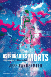 Astronautes morts - VanderMeer Jeff ; Goullet Gilles