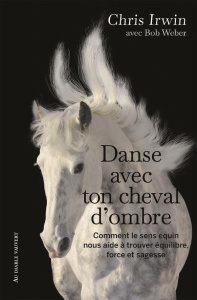 Danse avec ton cheval d'ombre. Comment le sens équin nous aide à trouver équilibre, force et sagesse - Irwin Chris ; Weber Bob ; Gripp Walter