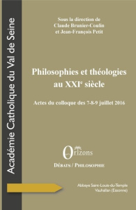 Philosophies et théologies au XXIe siècle. Actes du colloque des 7-8-9 juillet 2016 - Abbaye Saint-L - Brunier-Coulin Claude ; Petit Jean-François
