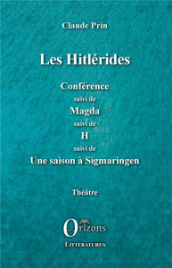 Les Hitlérides. Conférence suivi de Magda suivi de H suivi de Une saison à Sigmaringen - Prin Claude