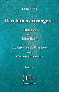 Révolutions étrangères. Triangles suivi de Tohu-Bohu de Le Cavalier de Sarajevo et de Ceci est mon c - Prin Claude