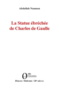 La Statue ébréchée de Charles de Gaulle - Naaman Abdallah