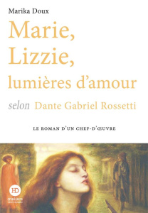Marie, Lizzie, lumières d'amour, selon Dante Gabriel Rossetti - Doux Marika