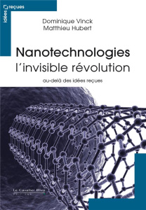Nanotechnologies, l'invisible révolution. Au-delà des idées reçues, 2e édition - Vinck Dominique ; Hubert Matthieu