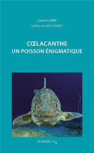 Coelacanthe. Un poisson énigmatique - Cavin Lionel