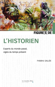 Figures de l'historien. Experts du monde passé, vigies du temps présent - Sallée Frédéric
