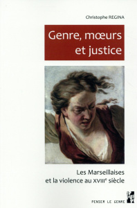 Genre, moeurs et justice. Les Marseillaises et la violence au XVIIIe siècle - Regina Christophe