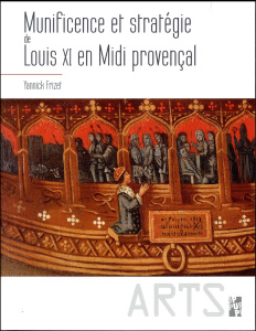 Munificence et stratégie de Louis XI en Midi provençal - Frizet Yannick ; Esquieu Yves