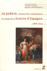 La poésie, vecteur de l'information au temps de la guerre d'Espagne (1808-1814) - Larriba Elisabel ; Coletes Blanco Agustin