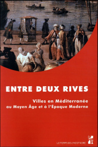 Entre deux rives. Villes en Méditerranée au Moyen Age et à l'Epoque moderne - Malamut Elisabeth ; Ouerfelli Mohamed ; Buti Gilbe
