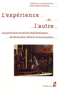 L'expérience de l'autre. Les premières missions diplomatiques de Machiavel, Vettori et Guicciardini - Rivière Jean-Marc