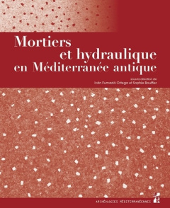 Mortiers et hydraulique en Méditerranée antique - Fumado Ortega Ivan ; Bouffier Sophie