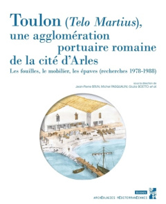 Toulon, Telo Martius, une agglomération portuaire romaine de la cité d'Arles. Les fouilles, le mobil - Brun Jean-Pierre ; Pasqualini Michel ; Boetto Giul