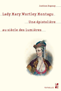 Lady Mary Wortley Montagu. Une épistolière au siècle des Lumières - Dupouy Justine ; Viviès Jean
