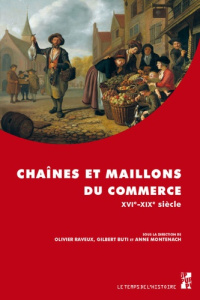 Chaînes et maillons du commerce. XVIe-XIXe siècle - Buti Gilbert ; Montenach Anne ; Raveux Olivier