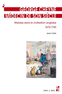 George Cheyne, médecin de son siècle (1672-1743). Malaise dans la civilisation anglaise - Viviès Jean