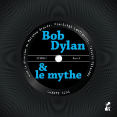 Bob Dylan et le mythe. Textes en français et anglais - Graves Matthew ; Lanfranchi Pierluigi ; Milanesi C