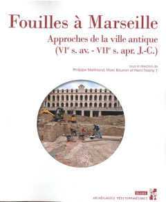 Fouilles à Marseille. Approches de la ville antique (VIe s. av.-VIIe s. apr. J.-C.) - Bouiron Marc ; Mellinand Philippe ; Tréziny Henri