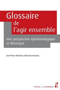 Glossaire de l’agir ensemble. Une perspective épistémologique et théorique - Bréchet Jean-Pierre ; Desreumaux Alain