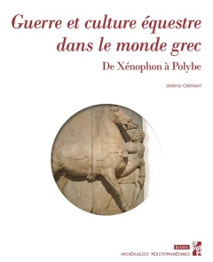 Guerre et culture équestre dans le monde grec. De Xenophon à Polybe - Clément Jérémy