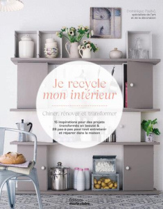 Je recycle mon intérieur. Chiner, rénover et transformer - Paulvé Dominique ; Mery Renée ; Rouvrais Laurent ;