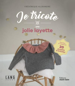Je tricote une jolie layette. Douceur et simplicité, 20 projets à tricoter - Alexandre Frédérique ; Boutin Richard ; Leroy-Thui