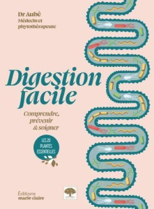 Digestion facile. Comprendre, prévenir & soigner. Les 20 plantes essentielles - Aubé Patrick