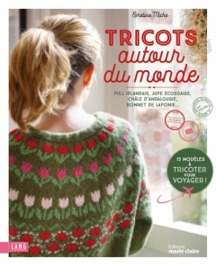 Tricot autour du monde. Pull irlandais, jupe écossaise, châle d'Andalousie, bonnet de Laponie... - Miche Emeline ; Carnet Nathalie ; Mersier Marie
