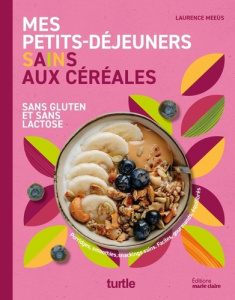 Mes petits-déjeuners sains aux céréales. Sans gluten et sans lactose - Meeùs Laurence ; Kaleta Sylwia ; Bibaut Alexandre