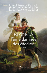 Bianca, l'âme damnée des Médicis - Carolis Carol Ann de ; Carolis Patrick de
